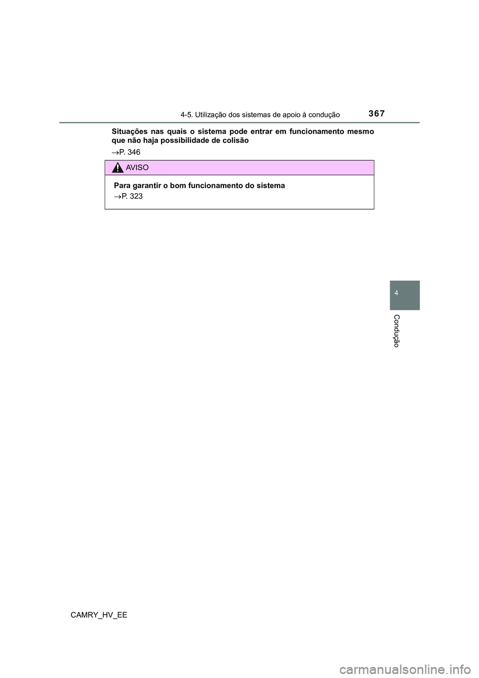 TOYOTA CAMRY 2023 Manual de utilização (in Portuguese) 3674-5. Utilização dos sistemas de apoio à condução
CAMRY_HV_EE
4
Condução
Situações nas quais o sistema pode entrar em funcionamento mesmo
que não haja possibilidade de colisão
TOYOTA CAMRY 2023 Manual de utilização (in Portuguese) 3674-5. Utilização dos sistemas de apoio à condução
CAMRY_HV_EE
4
Condução
Situações nas quais o sistema pode entrar em funcionamento mesmo
que não haja possibilidade de colisão