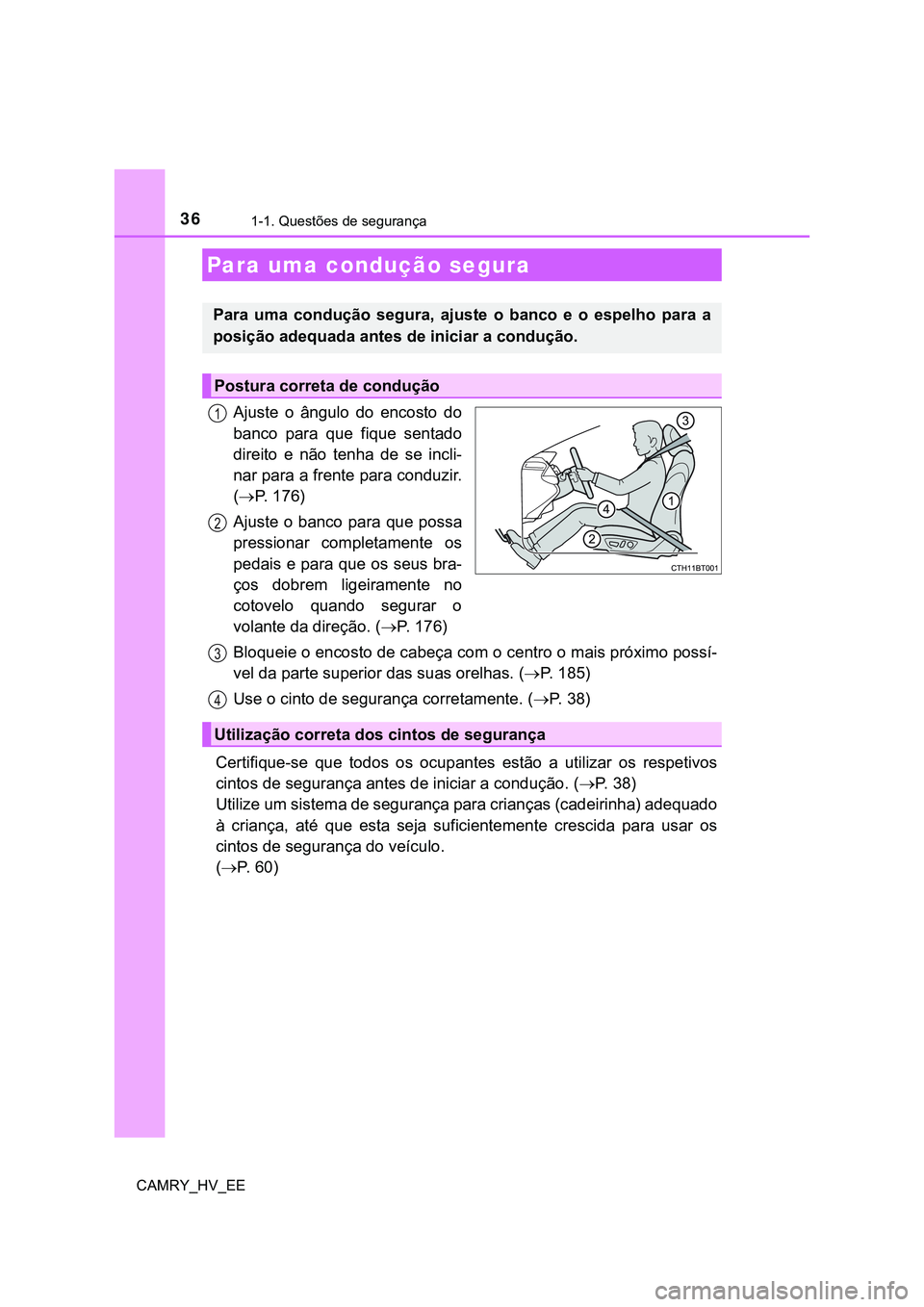 TOYOTA CAMRY 2023  Manual de utilização (in Portuguese) 361-1. Questões de segurança
CAMRY_HV_EE
Ajuste  o  ângulo  do  encosto  do
banco  para  que  fique  sentado
direito  e  não  tenha  de  se  incli-
nar para a frente para conduzir.
(P. 176)
Aju