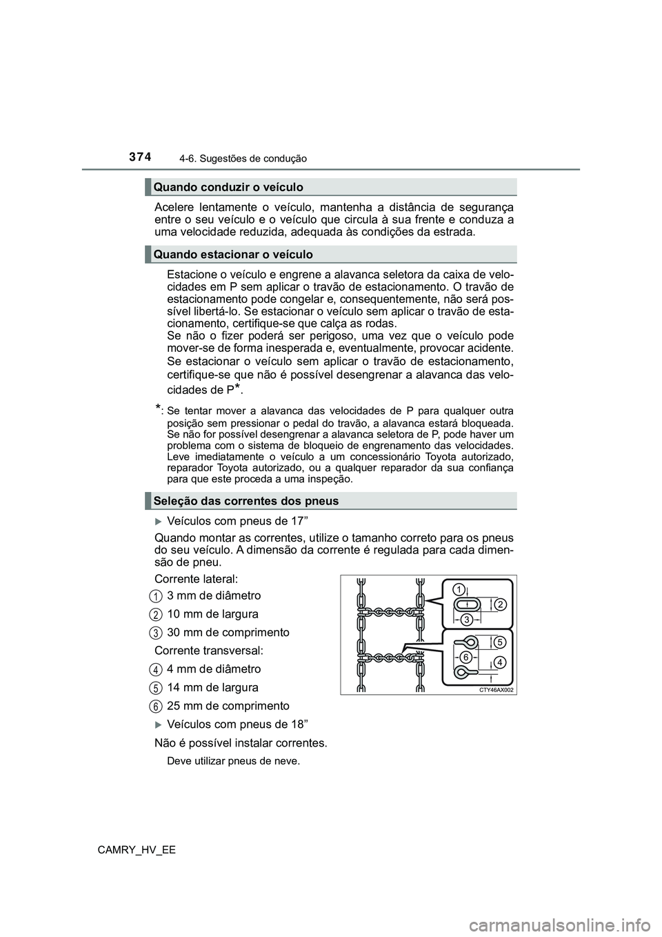 TOYOTA CAMRY 2023  Manual de utilização (in Portuguese) 3744-6. Sugestões de condução
CAMRY_HV_EE
Acelere  lentamente  o  veículo,  mantenha  a  distância  de  segurança
entre  o  seu  veículo  e  o  veículo  que  circula  à  sua  frente  e  condu