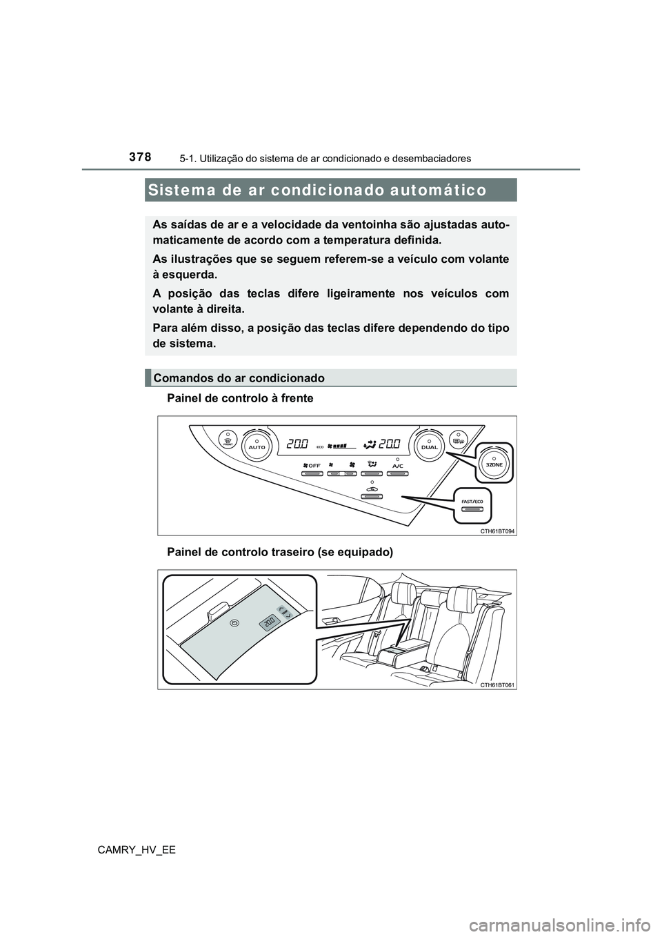 TOYOTA CAMRY 2023  Manual de utilização (in Portuguese) 378
CAMRY_HV_EE
5-1. Utilização do sistema de ar condicionado e desembaciadores
Painel de controlo à frente
Painel de controlo traseiro (se equipado)
Sistema de ar condicionado automático
As saíd