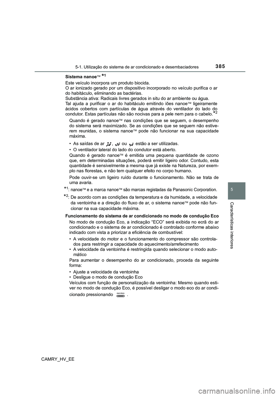 TOYOTA CAMRY 2023 Manual de utilização (in Portuguese) 3855-1. Utilização do sistema de ar condicionado e desembaciadores
CAMRY_HV_EE
5
Características interiores
Sistema nanoe *1
Este veículo incorpora um produto biocida.
O ar ionizado gerado por TOYOTA CAMRY 2023 Manual de utilização (in Portuguese) 3855-1. Utilização do sistema de ar condicionado e desembaciadores
CAMRY_HV_EE
5
Características interiores
Sistema nanoe *1
Este veículo incorpora um produto biocida.
O ar ionizado gerado por
