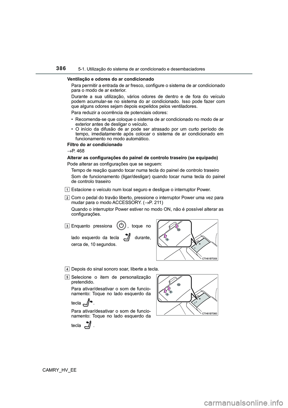 TOYOTA CAMRY 2023 Manual de utilização (in Portuguese) 3865-1. Utilização do sistema de ar condicionado e desembaciadores
CAMRY_HV_EEVentilação e odores do ar condicionado
Para permitir a entrada de ar fresco, configure o sistema de ar condicionado
pa TOYOTA CAMRY 2023 Manual de utilização (in Portuguese) 3865-1. Utilização do sistema de ar condicionado e desembaciadores
CAMRY_HV_EEVentilação e odores do ar condicionado
Para permitir a entrada de ar fresco, configure o sistema de ar condicionado
pa