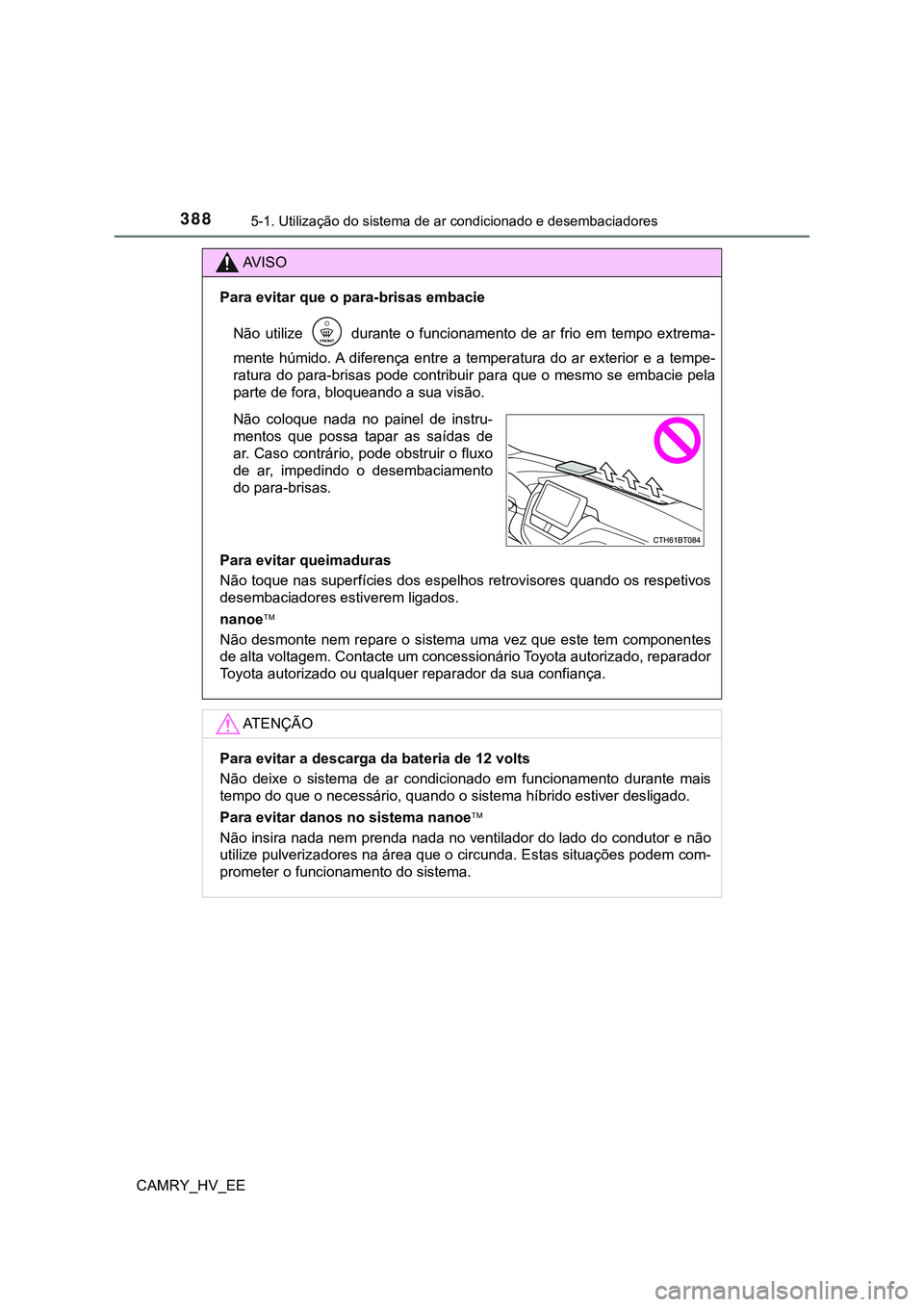 TOYOTA CAMRY 2023 Manual de utilização (in Portuguese) 3885-1. Utilização do sistema de ar condicionado e desembaciadores
CAMRY_HV_EE
AV I S O
Para evitar que o para-brisas embacie
Não utilize durante o funcionamento de ar frio em tempo ext TOYOTA CAMRY 2023 Manual de utilização (in Portuguese) 3885-1. Utilização do sistema de ar condicionado e desembaciadores
CAMRY_HV_EE
AV I S O
Para evitar que o para-brisas embacie
Não utilize durante o funcionamento de ar frio em tempo ext