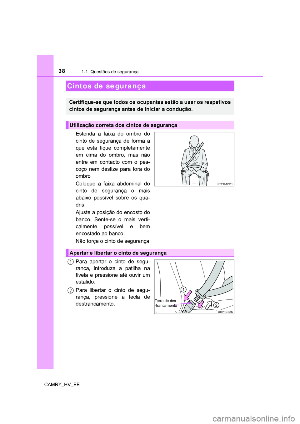 TOYOTA CAMRY 2023  Manual de utilização (in Portuguese) 381-1. Questões de segurança
CAMRY_HV_EE
Estenda  a  faixa  do  ombro  do
cinto  de  segurança  de  forma  a
que  esta  fique  completamente
em  cima  do  ombro,  mas  não
entre  em  contacto  com