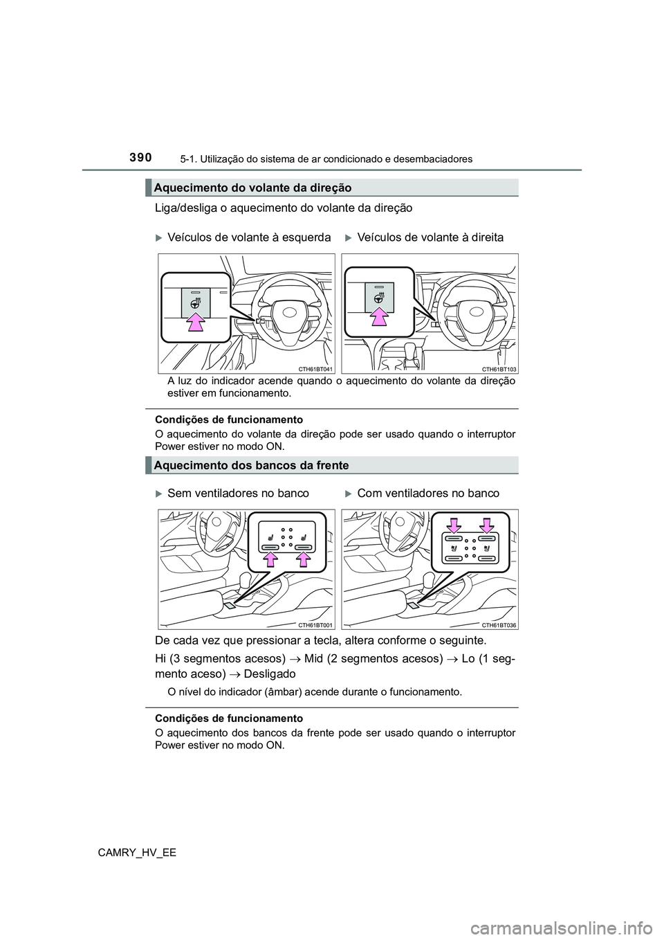 TOYOTA CAMRY 2023 Manual de utilização (in Portuguese) 3905-1. Utilização do sistema de ar condicionado e desembaciadores
CAMRY_HV_EE
Liga/desliga o aquecimento do volante da direção
A luz do indicador acende quando o aquecimento do volante TOYOTA CAMRY 2023 Manual de utilização (in Portuguese) 3905-1. Utilização do sistema de ar condicionado e desembaciadores
CAMRY_HV_EE
Liga/desliga o aquecimento do volante da direção
A luz do indicador acende quando o aquecimento do volante