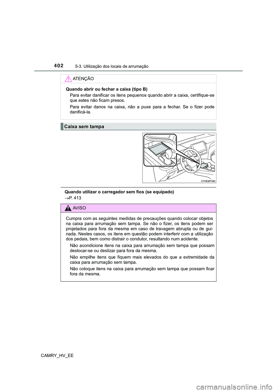 TOYOTA CAMRY 2023  Manual de utilização (in Portuguese) 4025-3. Utilização dos locais de arrumação
CAMRY_HV_EE
Quando utilizar o carregador sem fios (se equipado)
P. 413
AT E N Ç Ã O
Quando abrir ou fechar a caixa (tipo B)
Para evitar danificar os