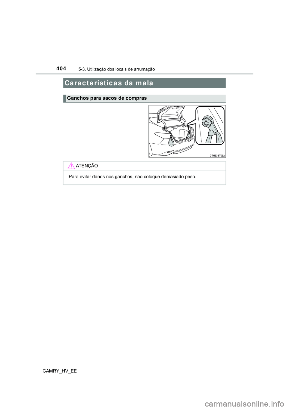 TOYOTA CAMRY 2023  Manual de utilização (in Portuguese) 4045-3. Utilização dos locais de arrumação
CAMRY_HV_EE
Características da mala
Ganchos para sacos de compras
AT E N Ç Ã O
Para evitar danos nos ganchos, não coloque demasiado peso. 