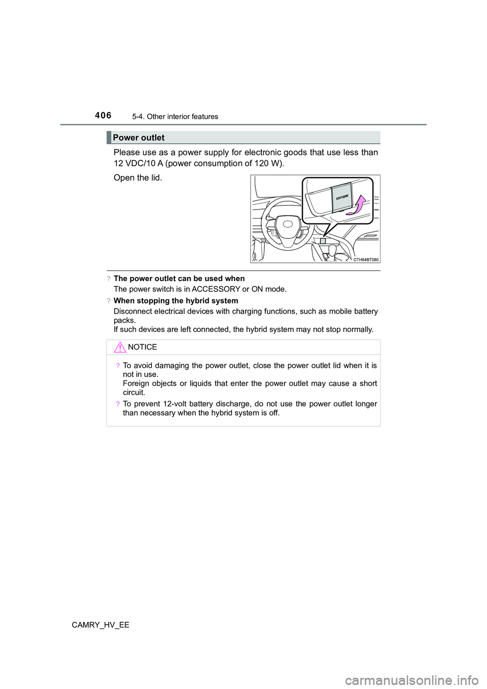 TOYOTA CAMRY 2023  Manual de utilização (in Portuguese) 4065-4. Other interior features
CAMRY_HV_EE
Please use as a power supply for electronic goods that use less than
12 VDC/10 A (power consumption of 120 W).
Open the lid.
?The power outlet can be used w