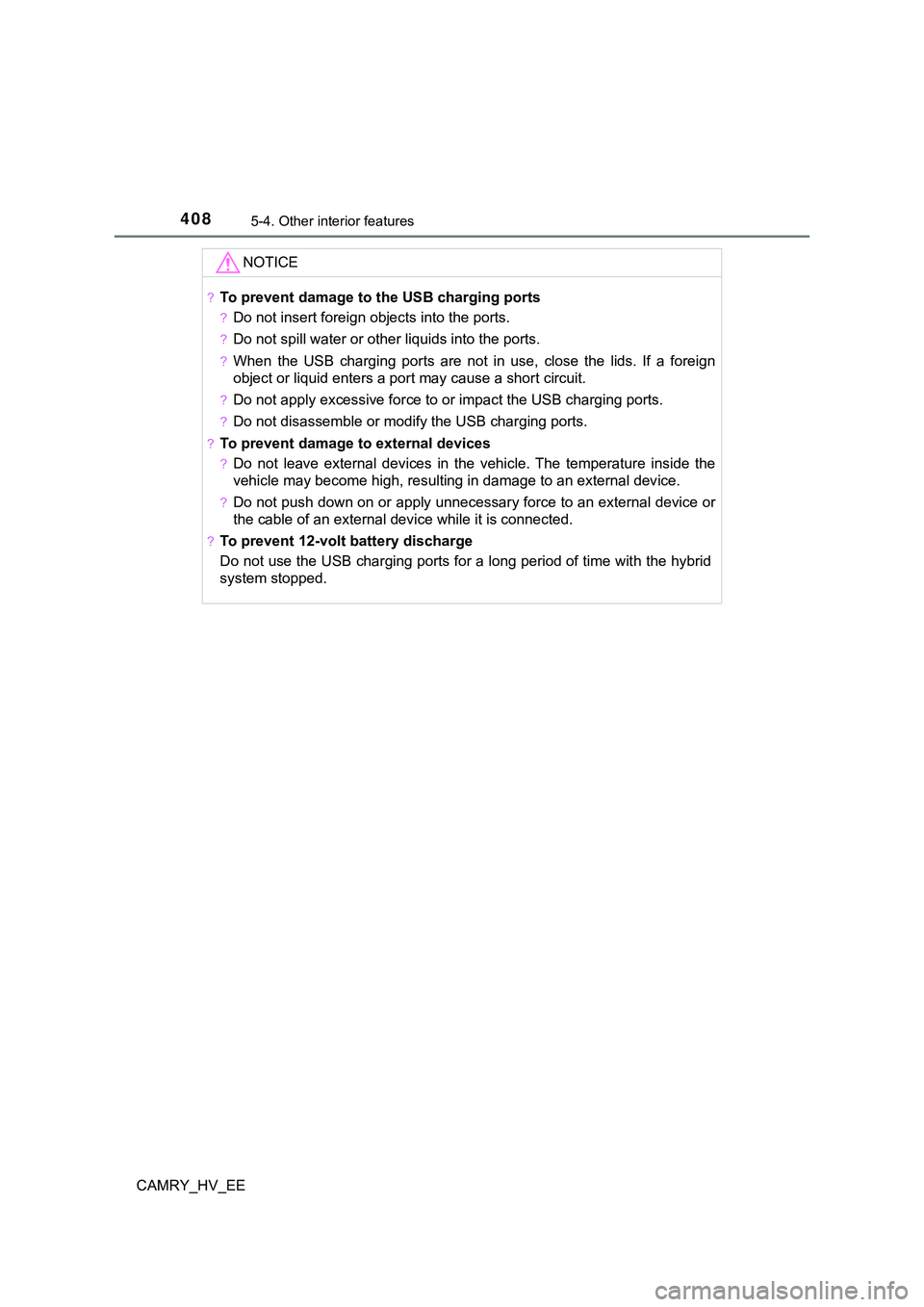 TOYOTA CAMRY 2023  Manual de utilização (in Portuguese) 4085-4. Other interior features
CAMRY_HV_EE
NOTICE
?To prevent damage to the USB charging ports
?Do not insert foreign objects into the ports.
?Do not spill water or other liquids into the ports.
?Whe