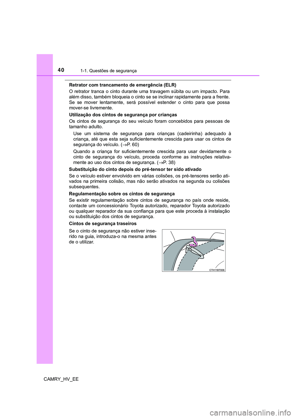 TOYOTA CAMRY 2023  Manual de utilização (in Portuguese) 401-1. Questões de segurança
CAMRY_HV_EE
Retrator com trancamento de emergência (ELR) 
O  retrator  tranca  o  cinto  durante  uma  travagem  súbita  ou  um  impacto.  Para
além disso, também bl