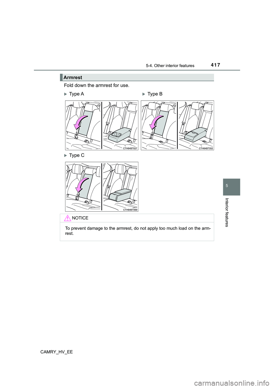 TOYOTA CAMRY 2023 Manual de utilização (in Portuguese) 4175-4. Other interior features
CAMRY_HV_EE
5
Interior features
Fold down the armrest for use.
Armrest
Ty p e AType B
Ty p e C
NOTICE
To prevent damage to the armrest, do not apply too muc TOYOTA CAMRY 2023 Manual de utilização (in Portuguese) 4175-4. Other interior features
CAMRY_HV_EE
5
Interior features
Fold down the armrest for use.
Armrest
Ty p e AType B
Ty p e C
NOTICE
To prevent damage to the armrest, do not apply too muc