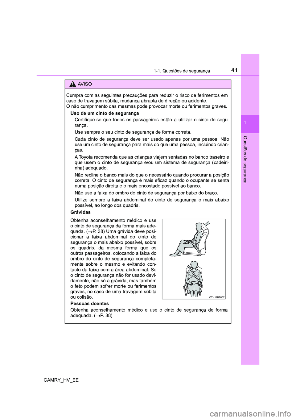 TOYOTA CAMRY 2023  Manual de utilização (in Portuguese) 411-1. Questões de segurança
1
Questões de segurança
CAMRY_HV_EE
AV I S O
Cumpra com as seguintes precauções para reduzir o risco de ferimentos em
caso de travagem súbita, mudança abrupta de d