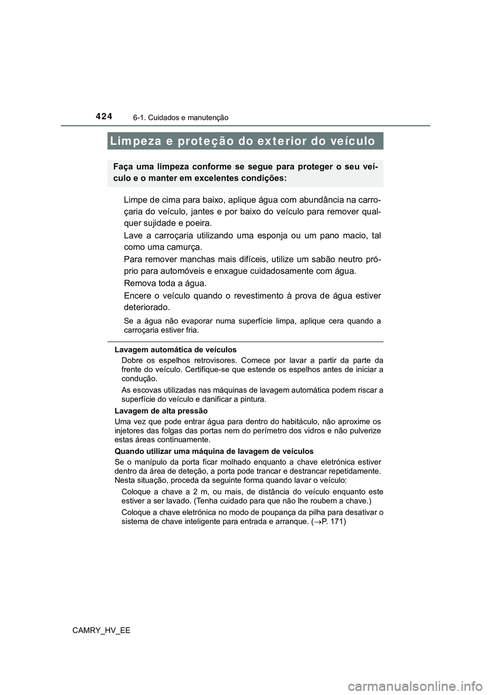 TOYOTA CAMRY 2023  Manual de utilização (in Portuguese) 424
CAMRY_HV_EE
6-1. Cuidados e manutenção
Limpe de cima para baixo, aplique água com abundância na carro-
çaria  do  veículo,  jantes  e  por  baixo  do  veículo  para  remover  qual-
quer suj