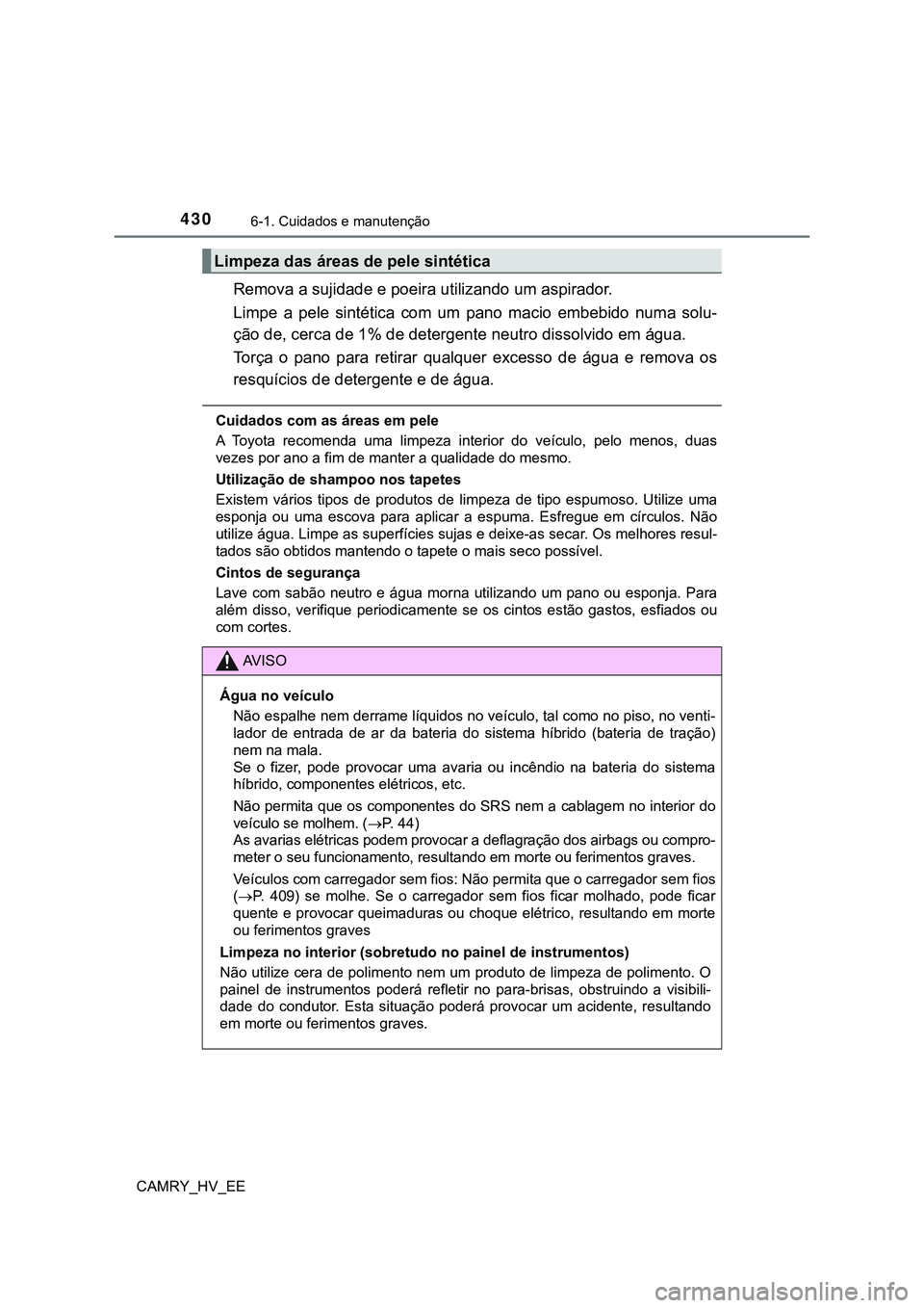 TOYOTA CAMRY 2023 Manual de utilização (in Portuguese) 4306-1. Cuidados e manutenção
CAMRY_HV_EE
Remova a sujidade e poeira utilizando um aspirador.
Limpe a pele sintética com um pano macio embebido numa solu-
ção de, cerca de 1% de deterge TOYOTA CAMRY 2023 Manual de utilização (in Portuguese) 4306-1. Cuidados e manutenção
CAMRY_HV_EE
Remova a sujidade e poeira utilizando um aspirador.
Limpe a pele sintética com um pano macio embebido numa solu-
ção de, cerca de 1% de deterge