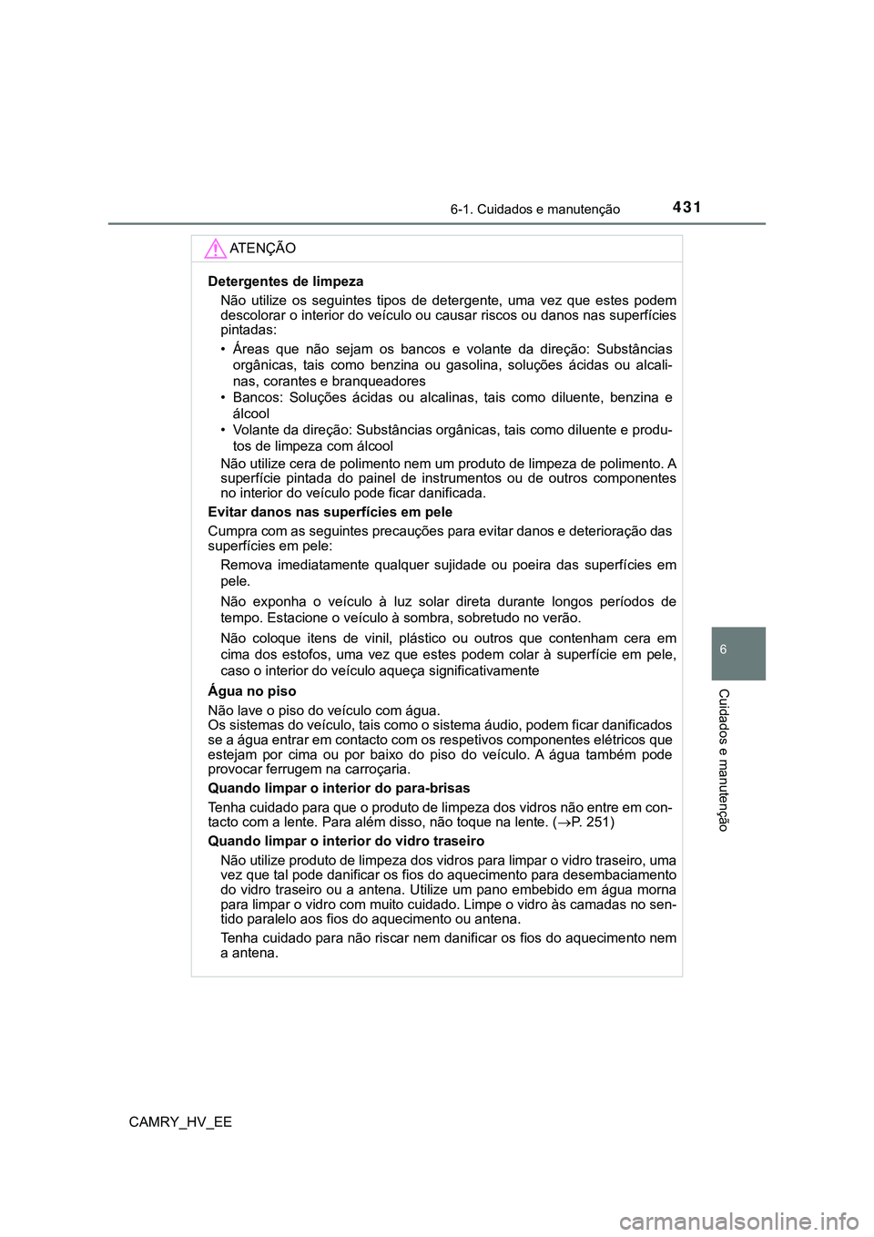 TOYOTA CAMRY 2023 Manual de utilização (in Portuguese) 4316-1. Cuidados e manutenção
CAMRY_HV_EE
6
Cuidados e manutenção
AT E N Ç Ã O
Detergentes de limpeza
Não utilize os seguintes tipos de detergente, uma vez que estes podem
descolorar TOYOTA CAMRY 2023 Manual de utilização (in Portuguese) 4316-1. Cuidados e manutenção
CAMRY_HV_EE
6
Cuidados e manutenção
AT E N Ç Ã O
Detergentes de limpeza
Não utilize os seguintes tipos de detergente, uma vez que estes podem
descolorar