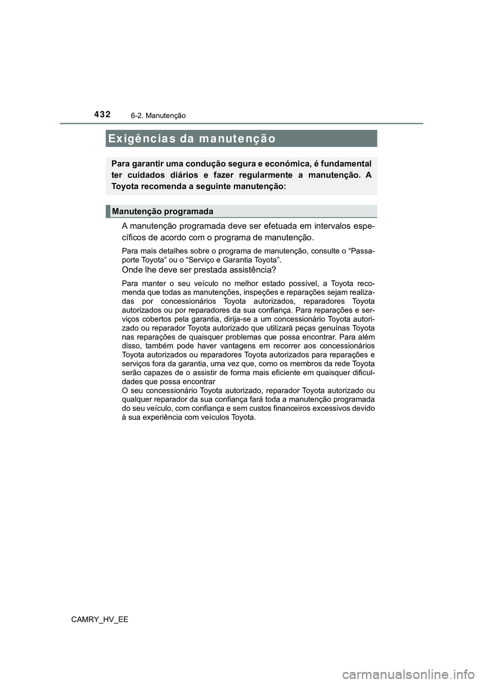 TOYOTA CAMRY 2023 Manual de utilização (in Portuguese) 432
CAMRY_HV_EE
6-2. Manutenção
A manutenção programada deve ser efetuada em intervalos espe-
cíficos de acordo com o programa de manutenção.
Para mais detalhes sobre o programa de manutenção TOYOTA CAMRY 2023 Manual de utilização (in Portuguese) 432
CAMRY_HV_EE
6-2. Manutenção
A manutenção programada deve ser efetuada em intervalos espe-
cíficos de acordo com o programa de manutenção.
Para mais detalhes sobre o programa de manutenção
