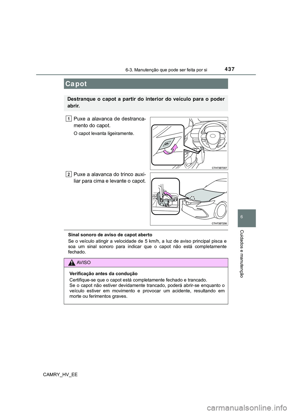 TOYOTA CAMRY 2023 Manual de utilização (in Portuguese) 4376-3. Manutenção que pode ser feita por si
CAMRY_HV_EE
6
Cuidados e manutenção
Puxe a alavanca de destranca-
mento do capot.
O capot levanta ligeiramente.
Puxe a alavanca do trinco auxi-
lia TOYOTA CAMRY 2023 Manual de utilização (in Portuguese) 4376-3. Manutenção que pode ser feita por si
CAMRY_HV_EE
6
Cuidados e manutenção
Puxe a alavanca de destranca-
mento do capot.
O capot levanta ligeiramente.
Puxe a alavanca do trinco auxi-
lia