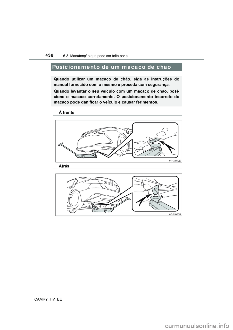 TOYOTA CAMRY 2023 Manual de utilização (in Portuguese) 4386-3. Manutenção que pode ser feita por si
CAMRY_HV_EE
À frente
Atrás
Posicionamento de um macaco de chão
Quando utilizar um macaco de chão, siga as instruções do
manual fornecido c TOYOTA CAMRY 2023 Manual de utilização (in Portuguese) 4386-3. Manutenção que pode ser feita por si
CAMRY_HV_EE
À frente
Atrás
Posicionamento de um macaco de chão
Quando utilizar um macaco de chão, siga as instruções do
manual fornecido c