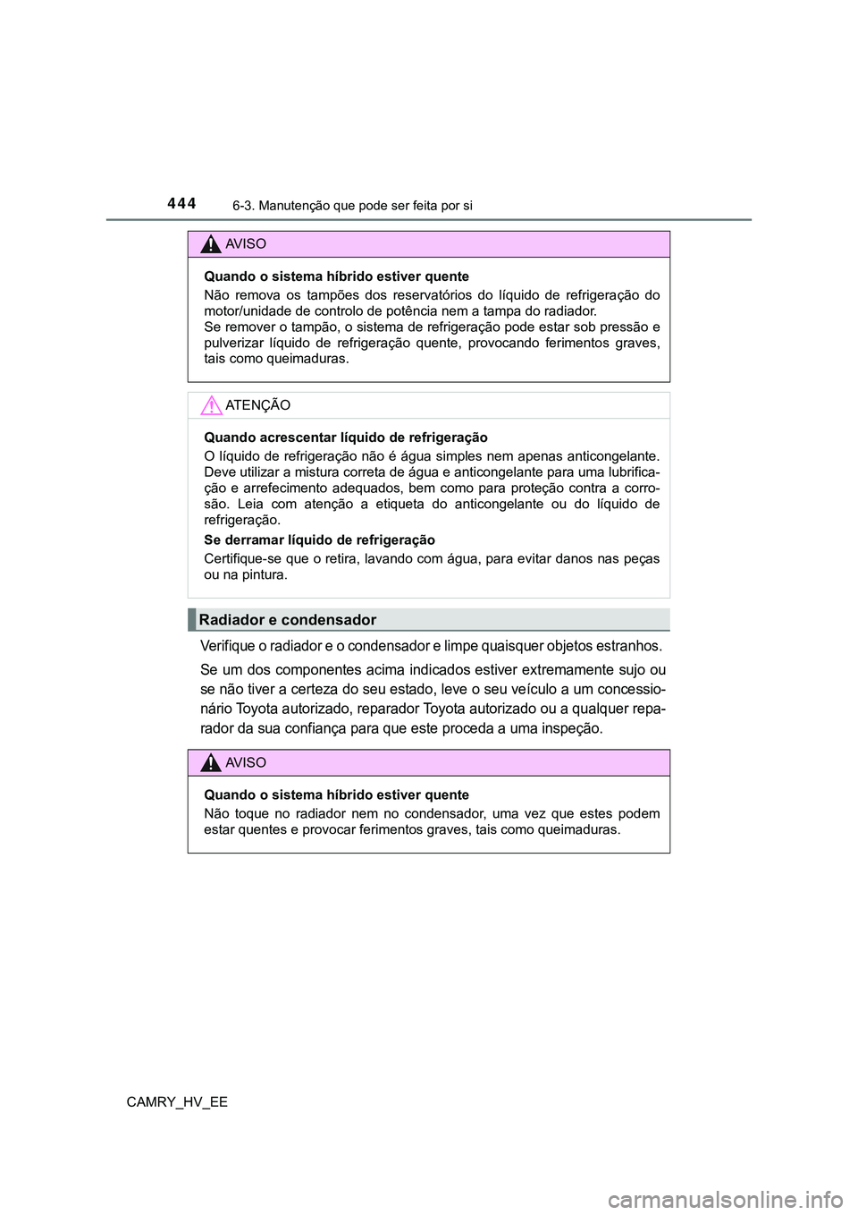 TOYOTA CAMRY 2023 Manual de utilização (in Portuguese) 4446-3. Manutenção que pode ser feita por si
CAMRY_HV_EE
Verifique o radiador e o condensador e limpe quaisquer objetos estranhos.
Se um dos componentes acima indicados estiver extremamente TOYOTA CAMRY 2023 Manual de utilização (in Portuguese) 4446-3. Manutenção que pode ser feita por si
CAMRY_HV_EE
Verifique o radiador e o condensador e limpe quaisquer objetos estranhos.
Se um dos componentes acima indicados estiver extremamente