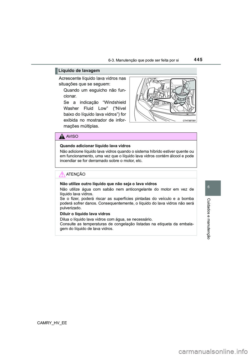 TOYOTA CAMRY 2023 Manual de utilização (in Portuguese) 4456-3. Manutenção que pode ser feita por si
CAMRY_HV_EE
6
Cuidados e manutenção
Acrescente líquido lava vidros nas
situações que se seguem:
Quando um esguicho não fun-
cionar.
Se a indi TOYOTA CAMRY 2023 Manual de utilização (in Portuguese) 4456-3. Manutenção que pode ser feita por si
CAMRY_HV_EE
6
Cuidados e manutenção
Acrescente líquido lava vidros nas
situações que se seguem:
Quando um esguicho não fun-
cionar.
Se a indi