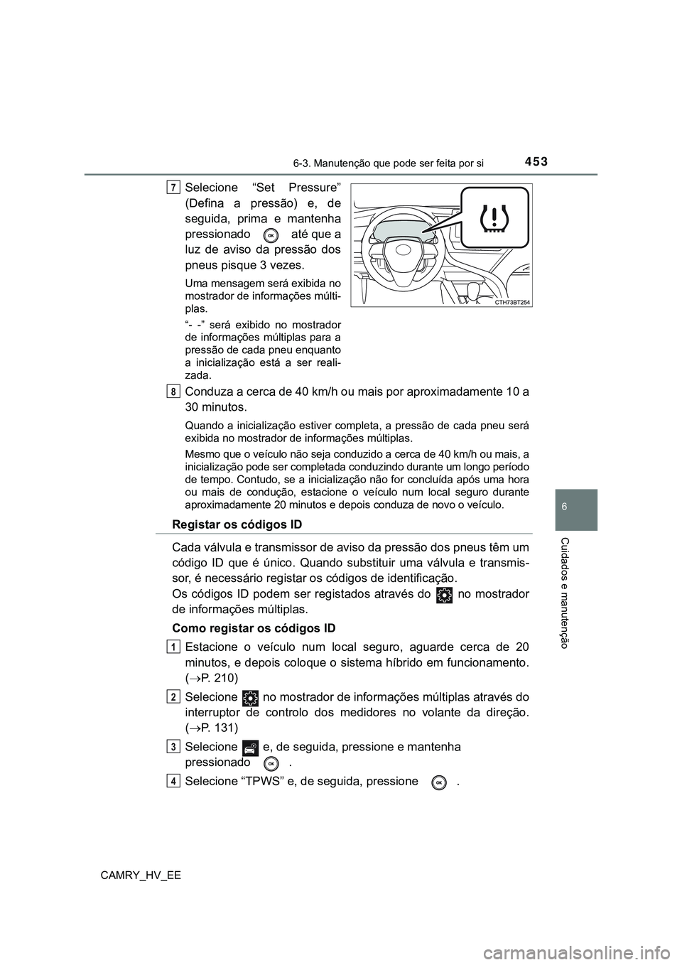 TOYOTA CAMRY 2023 Manual de utilização (in Portuguese) 4536-3. Manutenção que pode ser feita por si
CAMRY_HV_EE
6
Cuidados e manutenção
Selecione “Set Pressure”
(Defina a pressão) e, de
seguida, prima e mantenha
pressionado até que a
TOYOTA CAMRY 2023 Manual de utilização (in Portuguese) 4536-3. Manutenção que pode ser feita por si
CAMRY_HV_EE
6
Cuidados e manutenção
Selecione “Set Pressure”
(Defina a pressão) e, de
seguida, prima e mantenha
pressionado até que a