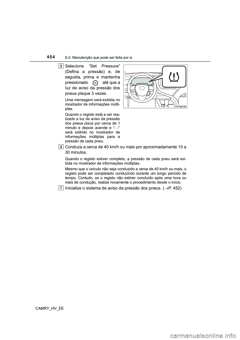 TOYOTA CAMRY 2023 Manual de utilização (in Portuguese) 4546-3. Manutenção que pode ser feita por si
CAMRY_HV_EE
Selecione “Set Pressure”
(Defina a pressão) e, de
seguida, prima e mantenha
pressionado até que a
luz de aviso da press TOYOTA CAMRY 2023 Manual de utilização (in Portuguese) 4546-3. Manutenção que pode ser feita por si
CAMRY_HV_EE
Selecione “Set Pressure”
(Defina a pressão) e, de
seguida, prima e mantenha
pressionado até que a
luz de aviso da press
