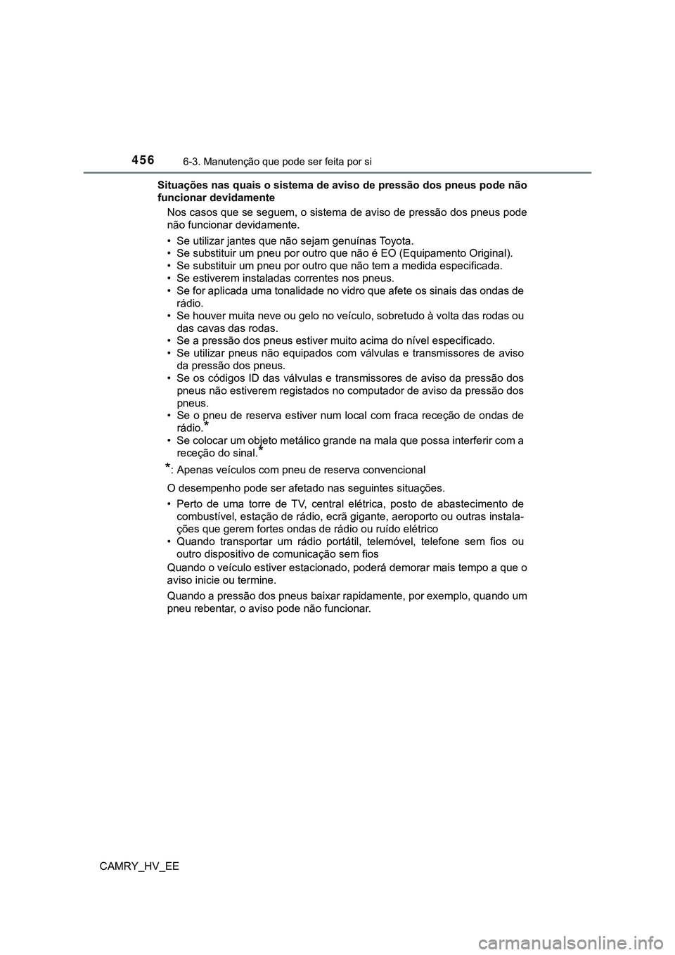 TOYOTA CAMRY 2023 Manual de utilização (in Portuguese) 4566-3. Manutenção que pode ser feita por si
CAMRY_HV_EESituações nas quais o sistema de aviso de pressão dos pneus pode não
funcionar devidamente
Nos casos que se seguem, o sistema de aviso de TOYOTA CAMRY 2023 Manual de utilização (in Portuguese) 4566-3. Manutenção que pode ser feita por si
CAMRY_HV_EESituações nas quais o sistema de aviso de pressão dos pneus pode não
funcionar devidamente
Nos casos que se seguem, o sistema de aviso de