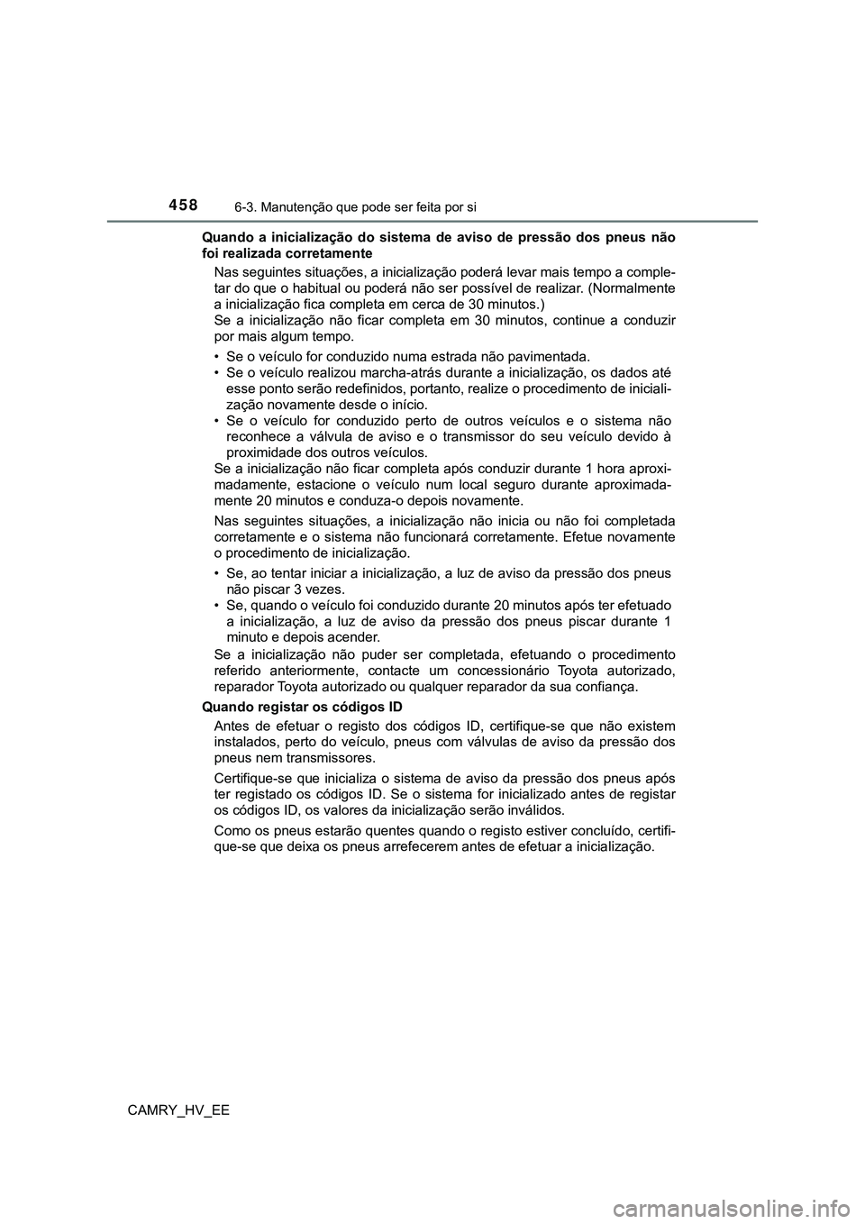 TOYOTA CAMRY 2023 Manual de utilização (in Portuguese) 4586-3. Manutenção que pode ser feita por si
CAMRY_HV_EEQuando a inicialização do sistema de aviso de pressão dos pneus não
foi realizada corretamente
Nas seguintes situações, a inic TOYOTA CAMRY 2023 Manual de utilização (in Portuguese) 4586-3. Manutenção que pode ser feita por si
CAMRY_HV_EEQuando a inicialização do sistema de aviso de pressão dos pneus não
foi realizada corretamente
Nas seguintes situações, a inic