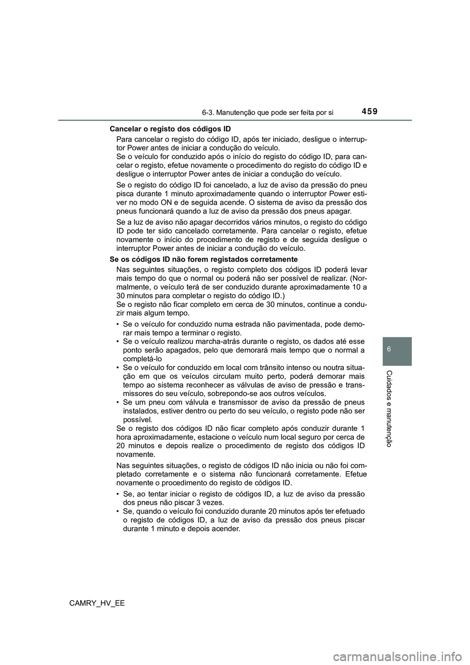 TOYOTA CAMRY 2023 Manual de utilização (in Portuguese) 4596-3. Manutenção que pode ser feita por si
CAMRY_HV_EE
6
Cuidados e manutenção
Cancelar o registo dos códigos ID
Para cancelar o registo do código ID, após ter iniciado, desligue o interrup-
TOYOTA CAMRY 2023 Manual de utilização (in Portuguese) 4596-3. Manutenção que pode ser feita por si
CAMRY_HV_EE
6
Cuidados e manutenção
Cancelar o registo dos códigos ID
Para cancelar o registo do código ID, após ter iniciado, desligue o interrup-