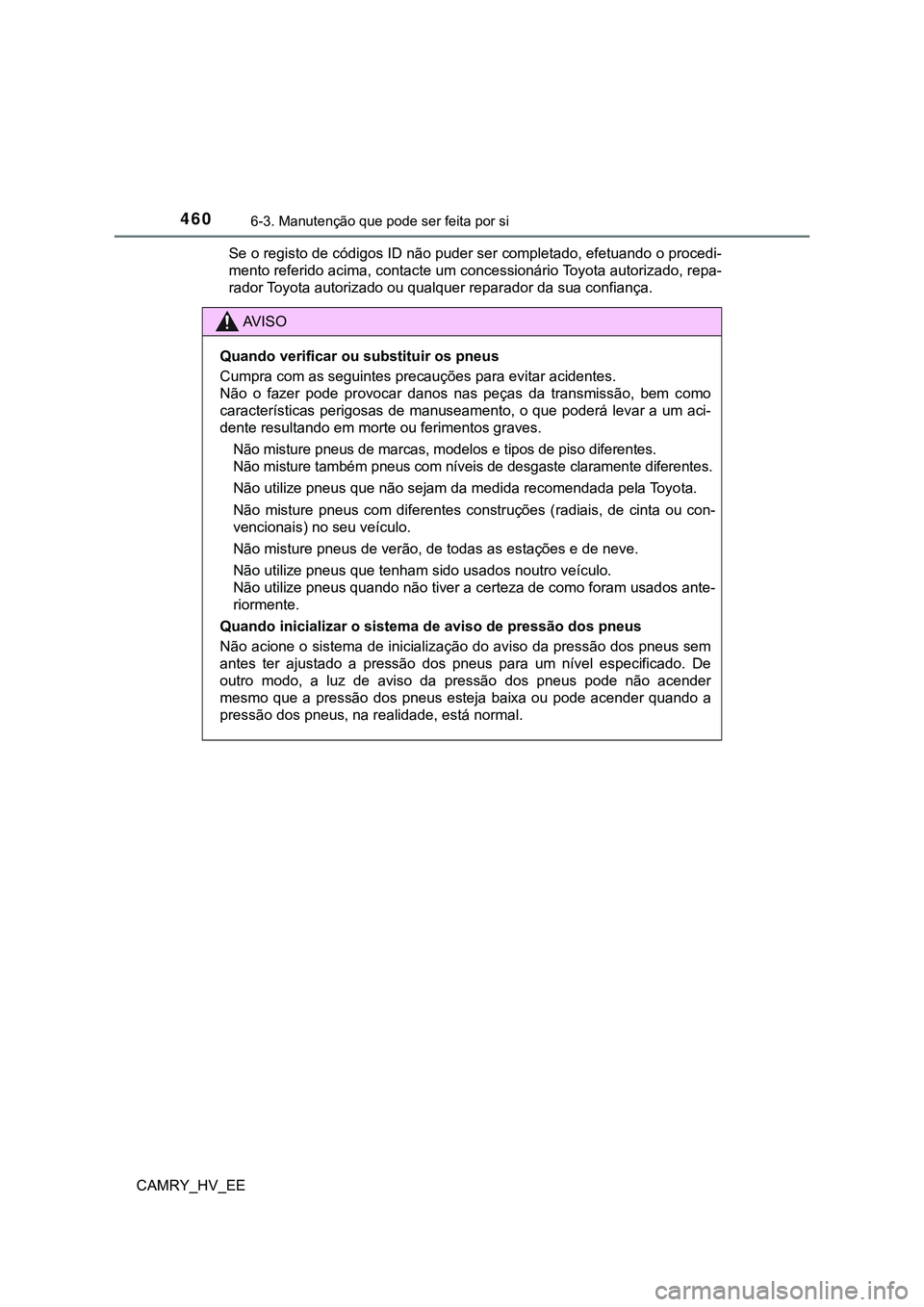 TOYOTA CAMRY 2023 Manual de utilização (in Portuguese) 4606-3. Manutenção que pode ser feita por si
CAMRY_HV_EESe o registo de códigos ID não puder ser completado, efetuando o procedi-
mento referido acima, contacte um concessionário Toyota autorizad TOYOTA CAMRY 2023 Manual de utilização (in Portuguese) 4606-3. Manutenção que pode ser feita por si
CAMRY_HV_EESe o registo de códigos ID não puder ser completado, efetuando o procedi-
mento referido acima, contacte um concessionário Toyota autorizad