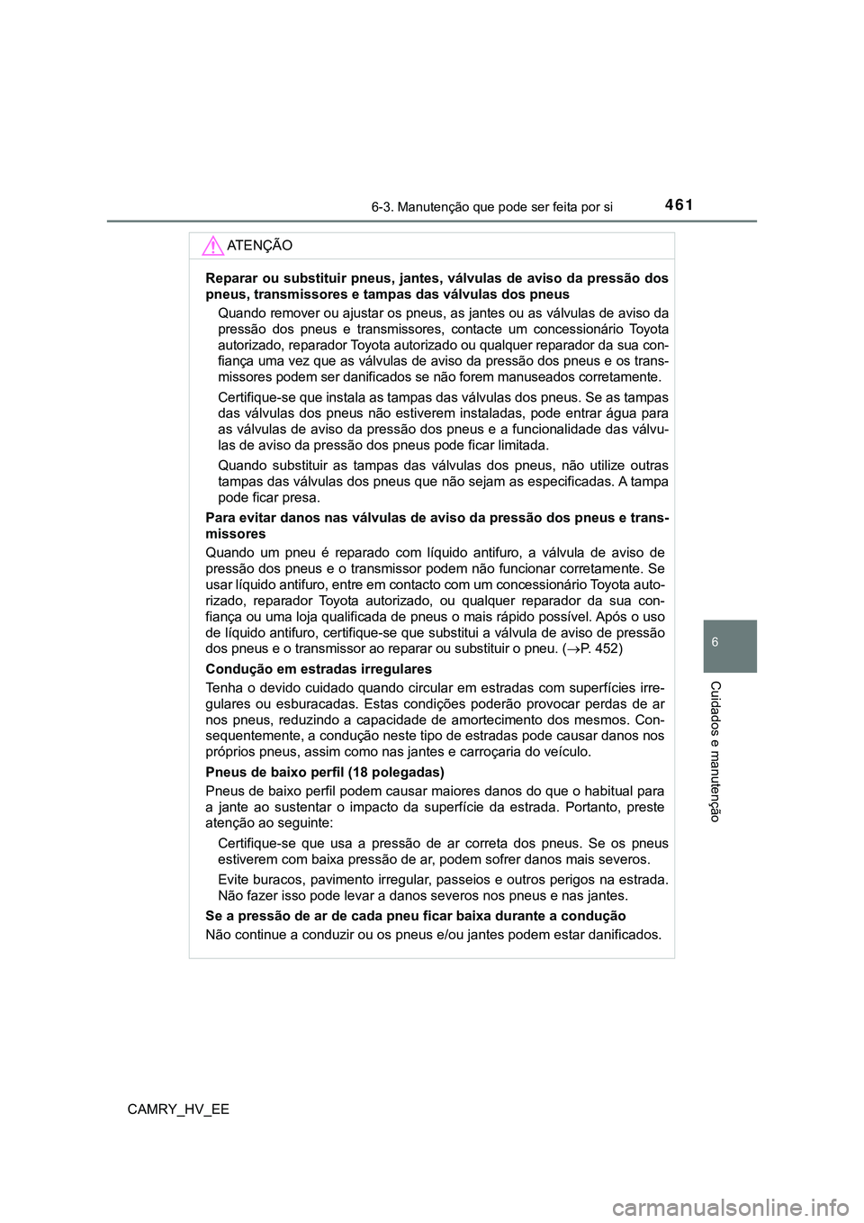 TOYOTA CAMRY 2023 Manual de utilização (in Portuguese) 4616-3. Manutenção que pode ser feita por si
CAMRY_HV_EE
6
Cuidados e manutenção
AT E N Ç Ã O
Reparar ou substituir pneus, jantes, válvulas de aviso da pressão dos
pneus, transmissores e tam TOYOTA CAMRY 2023 Manual de utilização (in Portuguese) 4616-3. Manutenção que pode ser feita por si
CAMRY_HV_EE
6
Cuidados e manutenção
AT E N Ç Ã O
Reparar ou substituir pneus, jantes, válvulas de aviso da pressão dos
pneus, transmissores e tam