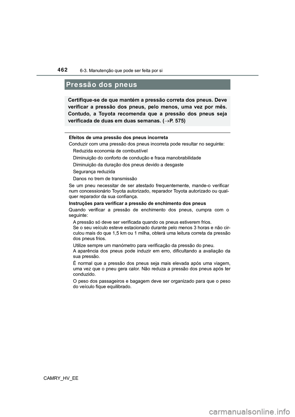 TOYOTA CAMRY 2023 Manual de utilização (in Portuguese) 4626-3. Manutenção que pode ser feita por si
CAMRY_HV_EE
Efeitos de uma pressão dos pneus incorreta
Conduzir com uma pressão dos pneus incorreta pode resultar no seguinte:
Reduzida economia de com TOYOTA CAMRY 2023 Manual de utilização (in Portuguese) 4626-3. Manutenção que pode ser feita por si
CAMRY_HV_EE
Efeitos de uma pressão dos pneus incorreta
Conduzir com uma pressão dos pneus incorreta pode resultar no seguinte:
Reduzida economia de com