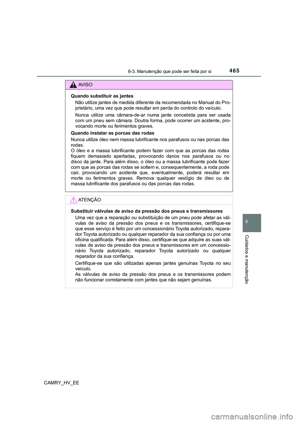 TOYOTA CAMRY 2023 Manual de utilização (in Portuguese) 4656-3. Manutenção que pode ser feita por si
CAMRY_HV_EE
6
Cuidados e manutenção
AV I S O
Quando substituir as jantes
Não utilize jantes de medida diferente da recomendada no Manual do Pro-
priet TOYOTA CAMRY 2023 Manual de utilização (in Portuguese) 4656-3. Manutenção que pode ser feita por si
CAMRY_HV_EE
6
Cuidados e manutenção
AV I S O
Quando substituir as jantes
Não utilize jantes de medida diferente da recomendada no Manual do Pro-
priet