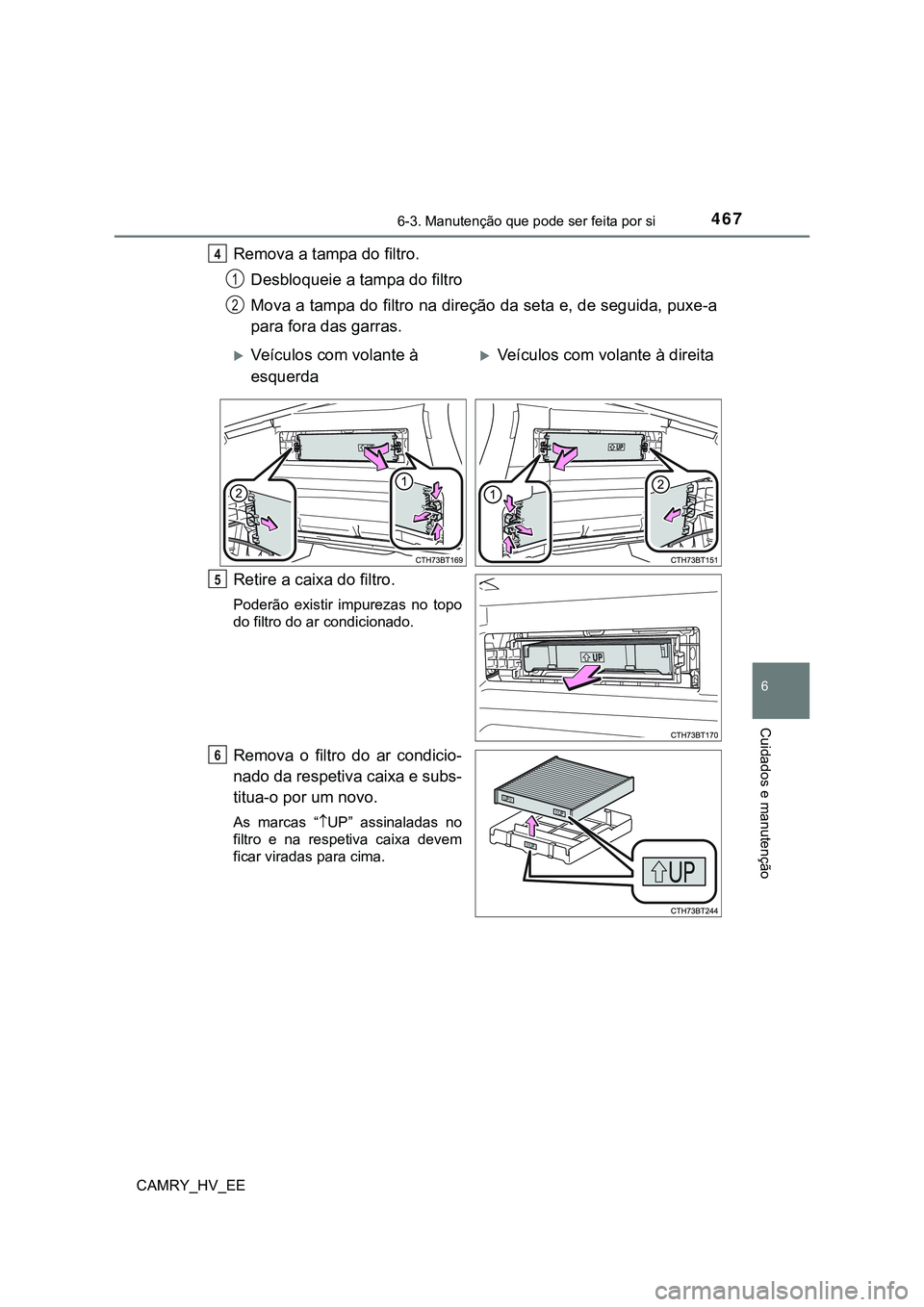 TOYOTA CAMRY 2023 Manual de utilização (in Portuguese) 4676-3. Manutenção que pode ser feita por si
CAMRY_HV_EE
6
Cuidados e manutenção
Remova a tampa do filtro.
Desbloqueie a tampa do filtro
Mova a tampa do filtro na direção da seta e, de seguida, TOYOTA CAMRY 2023 Manual de utilização (in Portuguese) 4676-3. Manutenção que pode ser feita por si
CAMRY_HV_EE
6
Cuidados e manutenção
Remova a tampa do filtro.
Desbloqueie a tampa do filtro
Mova a tampa do filtro na direção da seta e, de seguida,