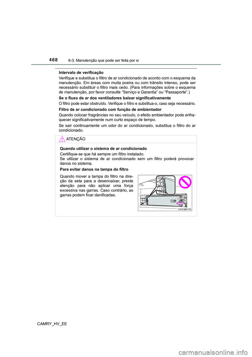 TOYOTA CAMRY 2023 Manual de utilização (in Portuguese) 4686-3. Manutenção que pode ser feita por si
CAMRY_HV_EE
Intervalo de verificação
Verifique e substitua o filtro de ar condicionado de acordo com o esquema da
manutenção. Em áreas com muita TOYOTA CAMRY 2023 Manual de utilização (in Portuguese) 4686-3. Manutenção que pode ser feita por si
CAMRY_HV_EE
Intervalo de verificação
Verifique e substitua o filtro de ar condicionado de acordo com o esquema da
manutenção. Em áreas com muita
