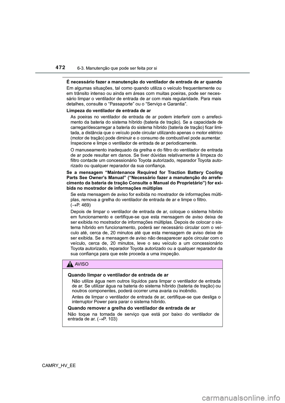 TOYOTA CAMRY 2023 Manual de utilização (in Portuguese) 4726-3. Manutenção que pode ser feita por si
CAMRY_HV_EE
É necessário fazer a manutenção do ventilador de entrada de ar quando
Em algumas situações, tal como quando utiliza o veículo frequent TOYOTA CAMRY 2023 Manual de utilização (in Portuguese) 4726-3. Manutenção que pode ser feita por si
CAMRY_HV_EE
É necessário fazer a manutenção do ventilador de entrada de ar quando
Em algumas situações, tal como quando utiliza o veículo frequent