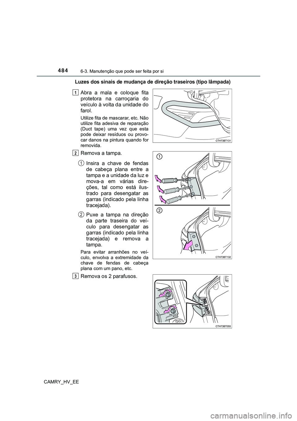 TOYOTA CAMRY 2023 Manual de utilização (in Portuguese) 4846-3. Manutenção que pode ser feita por si
CAMRY_HV_EE
Luzes dos sinais de mudança de direção traseiros (tipo lâmpada)
Abra a mala e coloque fita
protetora na carroçaria do
veículo TOYOTA CAMRY 2023 Manual de utilização (in Portuguese) 4846-3. Manutenção que pode ser feita por si
CAMRY_HV_EE
Luzes dos sinais de mudança de direção traseiros (tipo lâmpada)
Abra a mala e coloque fita
protetora na carroçaria do
veículo