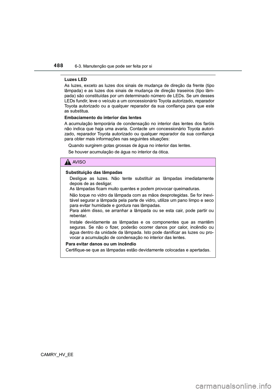 TOYOTA CAMRY 2023 Manual de utilização (in Portuguese) 4886-3. Manutenção que pode ser feita por si
CAMRY_HV_EE
Luzes LED
As luzes, exceto as luzes dos sinais de mudança de direção da frente (tipo
lâmpada) e as luzes dos sinais de TOYOTA CAMRY 2023 Manual de utilização (in Portuguese) 4886-3. Manutenção que pode ser feita por si
CAMRY_HV_EE
Luzes LED
As luzes, exceto as luzes dos sinais de mudança de direção da frente (tipo
lâmpada) e as luzes dos sinais de