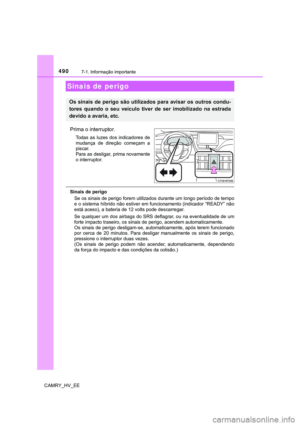TOYOTA CAMRY 2023 Manual de utilização (in Portuguese) 490
CAMRY_HV_EE
7-1. Informação importante
Prima o interruptor.
Todas as luzes dos indicadores de
mudança de direção começam a
piscar.
Para as desligar, prima novamente
o interruptor.
Si TOYOTA CAMRY 2023 Manual de utilização (in Portuguese) 490
CAMRY_HV_EE
7-1. Informação importante
Prima o interruptor.
Todas as luzes dos indicadores de
mudança de direção começam a
piscar.
Para as desligar, prima novamente
o interruptor.
Si