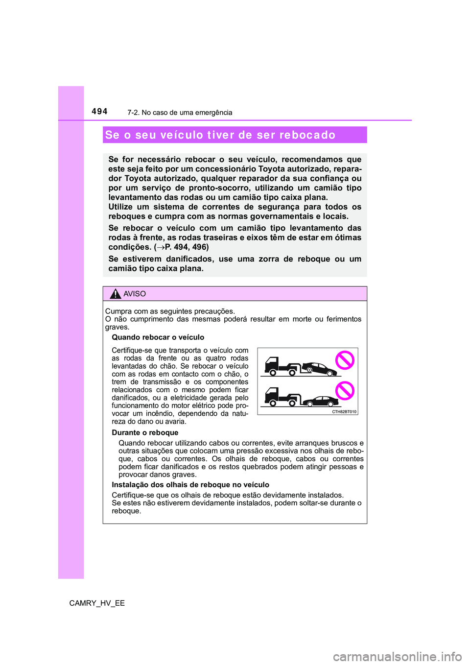 TOYOTA CAMRY 2023 Manual de utilização (in Portuguese) 494
CAMRY_HV_EE
7-2. No caso de uma emergência
Se o seu veículo tiver de ser rebocado
Se for necessário rebocar o seu veículo, recomendamos que
este seja feito por um concessionário Toyot TOYOTA CAMRY 2023 Manual de utilização (in Portuguese) 494
CAMRY_HV_EE
7-2. No caso de uma emergência
Se o seu veículo tiver de ser rebocado
Se for necessário rebocar o seu veículo, recomendamos que
este seja feito por um concessionário Toyot