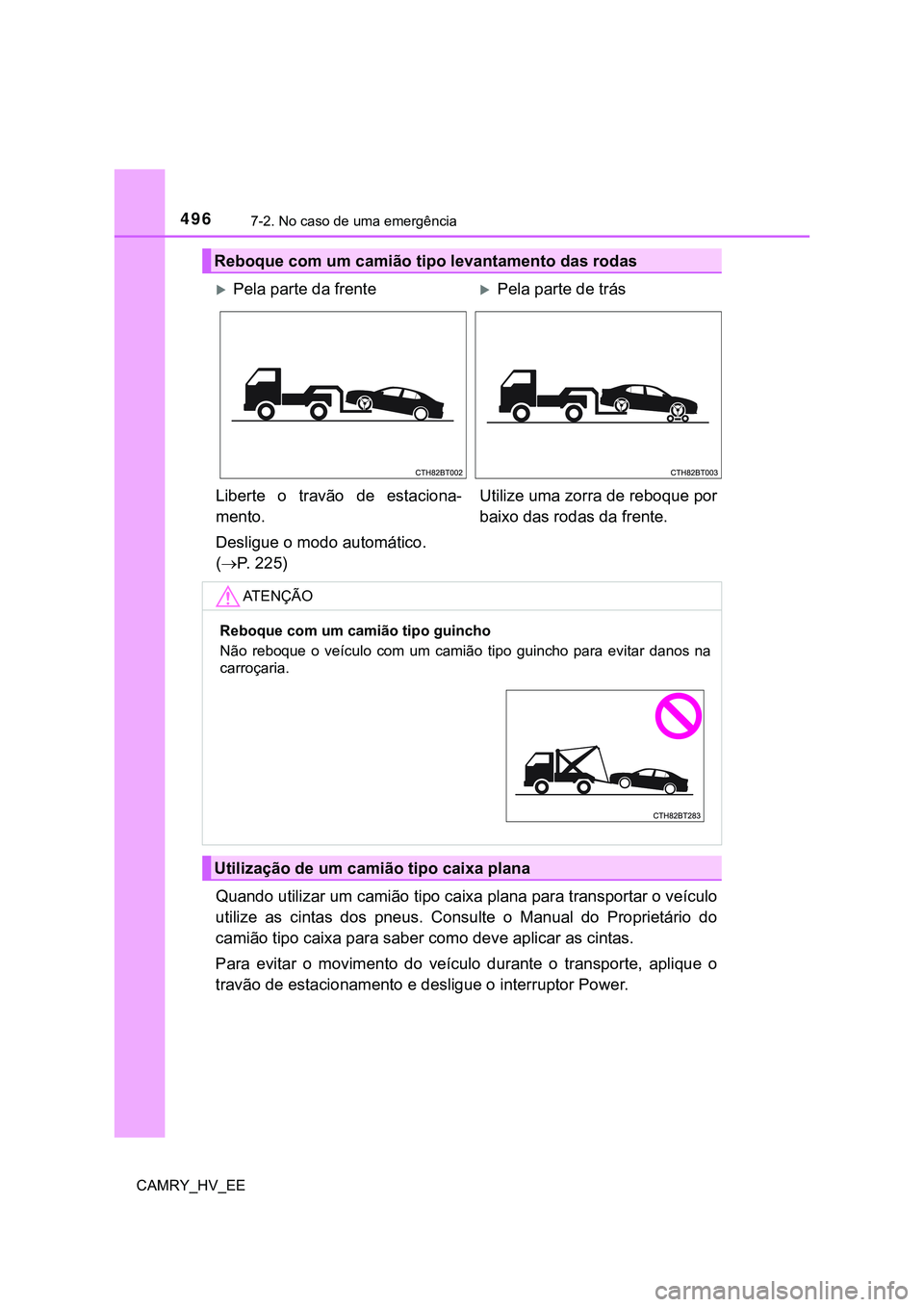 TOYOTA CAMRY 2023 Manual de utilização (in Portuguese) 4967-2. No caso de uma emergência
CAMRY_HV_EE
Quando utilizar um camião tipo caixa plana para transportar o veículo
utilize as cintas dos pneus. Consulte o Manual do Proprietário do
cami TOYOTA CAMRY 2023 Manual de utilização (in Portuguese) 4967-2. No caso de uma emergência
CAMRY_HV_EE
Quando utilizar um camião tipo caixa plana para transportar o veículo
utilize as cintas dos pneus. Consulte o Manual do Proprietário do
cami