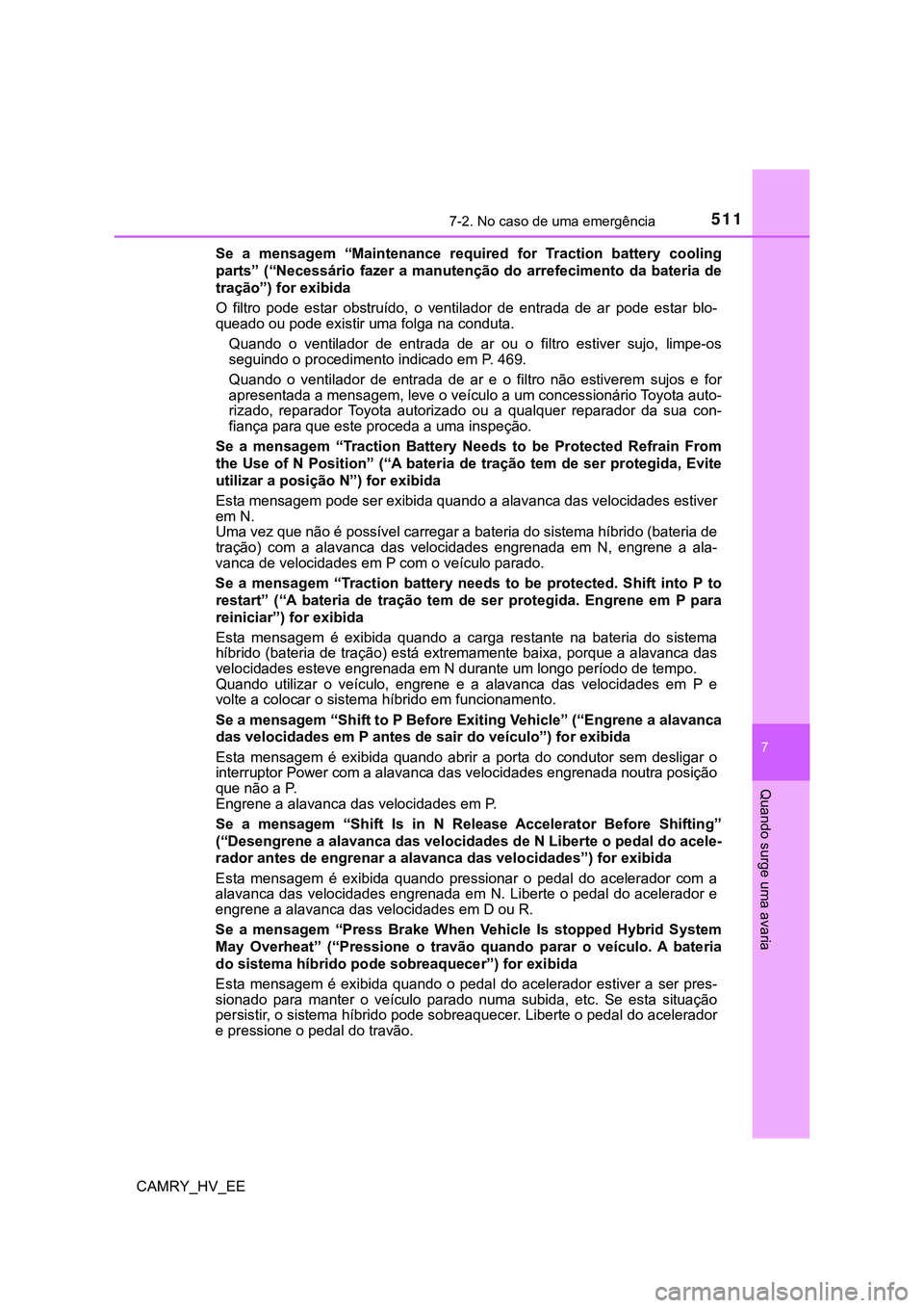 TOYOTA CAMRY 2023 Manual de utilização (in Portuguese) 5117-2. No caso de uma emergência
CAMRY_HV_EE
7
Quando surge uma avaria
Se a mensagem “Maintenance required for Traction battery cooling
parts” (“Necessário fazer a manutenção d TOYOTA CAMRY 2023 Manual de utilização (in Portuguese) 5117-2. No caso de uma emergência
CAMRY_HV_EE
7
Quando surge uma avaria
Se a mensagem “Maintenance required for Traction battery cooling
parts” (“Necessário fazer a manutenção d
