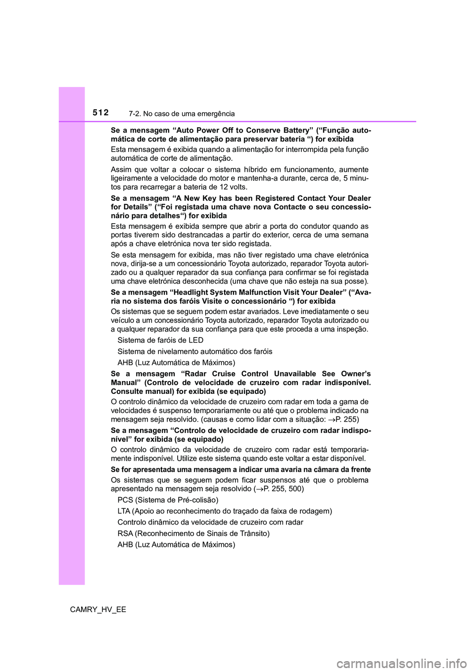 TOYOTA CAMRY 2023  Manual de utilização (in Portuguese) 5127-2. No caso de uma emergência
CAMRY_HV_EESe  a  mensagem  “Auto  Power  Off  to  Conserve  Battery”  (“Função  auto-
mática de corte de alimentação para preservar bateria “) for exib