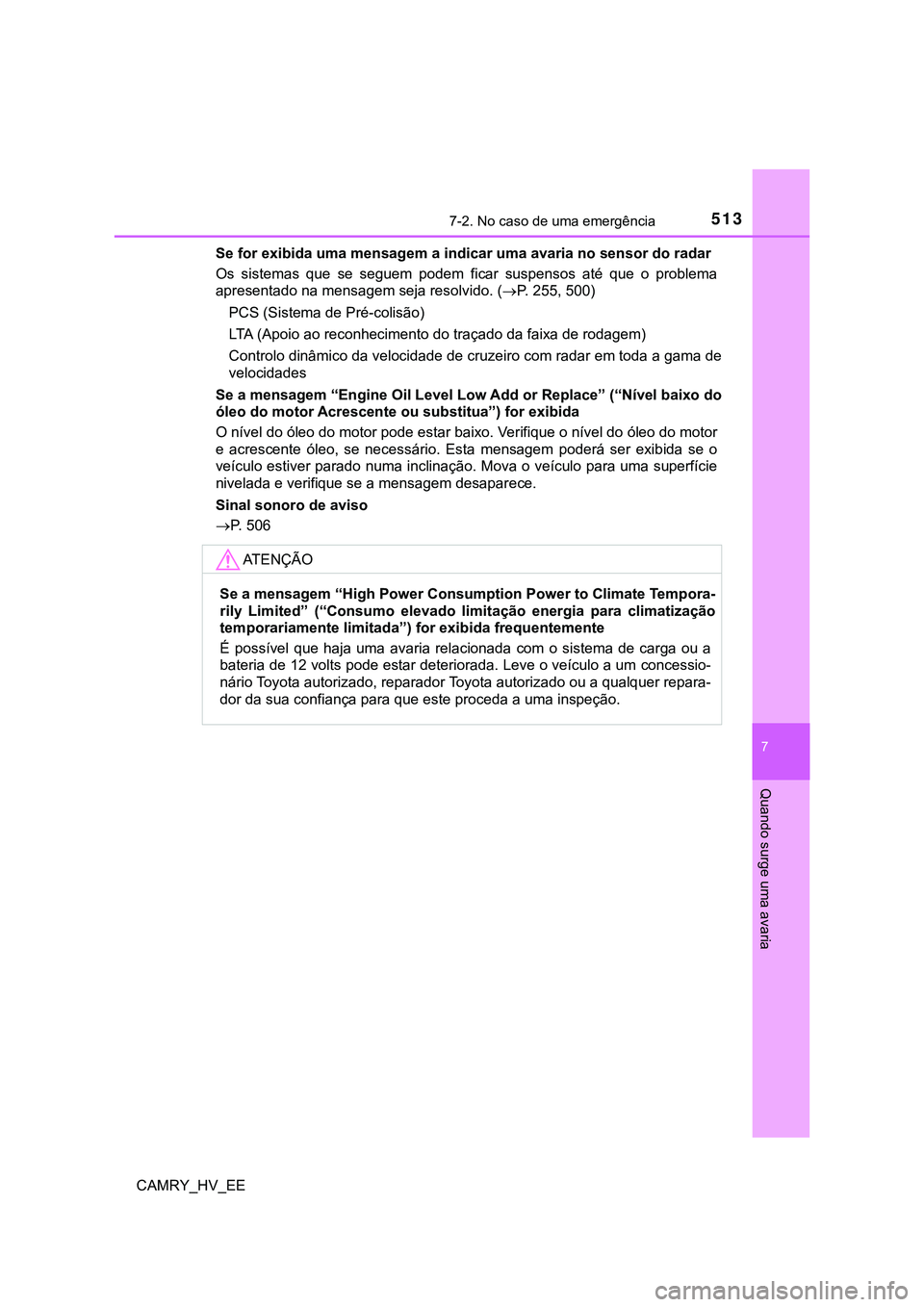 TOYOTA CAMRY 2023 Manual de utilização (in Portuguese) 5137-2. No caso de uma emergência
CAMRY_HV_EE
7
Quando surge uma avaria
Se for exibida uma mensagem a indicar uma avaria no sensor do radar
Os sistemas que se seguem podem ficar suspensos at TOYOTA CAMRY 2023 Manual de utilização (in Portuguese) 5137-2. No caso de uma emergência
CAMRY_HV_EE
7
Quando surge uma avaria
Se for exibida uma mensagem a indicar uma avaria no sensor do radar
Os sistemas que se seguem podem ficar suspensos at