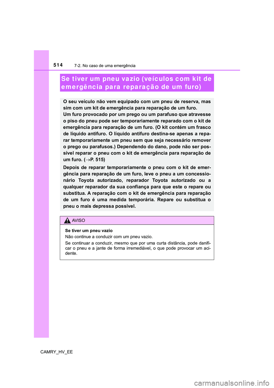TOYOTA CAMRY 2023 Manual de utilização (in Portuguese) 5147-2. No caso de uma emergência
CAMRY_HV_EE
Se tiver um pneu vazio (veículos com kit de
emergência para reparação de um furo)
O seu veículo não vem equipado com um pneu de reserva, mas
sim c TOYOTA CAMRY 2023 Manual de utilização (in Portuguese) 5147-2. No caso de uma emergência
CAMRY_HV_EE
Se tiver um pneu vazio (veículos com kit de
emergência para reparação de um furo)
O seu veículo não vem equipado com um pneu de reserva, mas
sim c