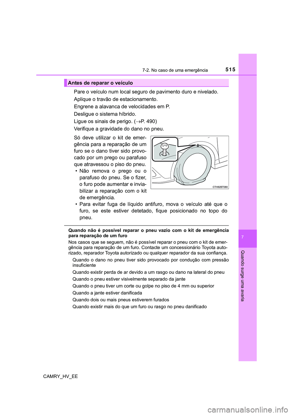 TOYOTA CAMRY 2023 Manual de utilização (in Portuguese) 5157-2. No caso de uma emergência
CAMRY_HV_EE
7
Quando surge uma avaria
Pare o veículo num local seguro de pavimento duro e nivelado.
Aplique o travão de estacionamento.
Engrene a alavanca de veloc TOYOTA CAMRY 2023 Manual de utilização (in Portuguese) 5157-2. No caso de uma emergência
CAMRY_HV_EE
7
Quando surge uma avaria
Pare o veículo num local seguro de pavimento duro e nivelado.
Aplique o travão de estacionamento.
Engrene a alavanca de veloc
