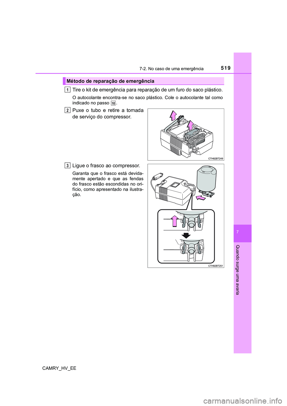 TOYOTA CAMRY 2023 Manual de utilização (in Portuguese) 5197-2. No caso de uma emergência
CAMRY_HV_EE
7
Quando surge uma avaria
Tire o kit de emergência para reparação de um furo do saco plástico.
O autocolante encontra-se no saco plástico. Col TOYOTA CAMRY 2023 Manual de utilização (in Portuguese) 5197-2. No caso de uma emergência
CAMRY_HV_EE
7
Quando surge uma avaria
Tire o kit de emergência para reparação de um furo do saco plástico.
O autocolante encontra-se no saco plástico. Col
