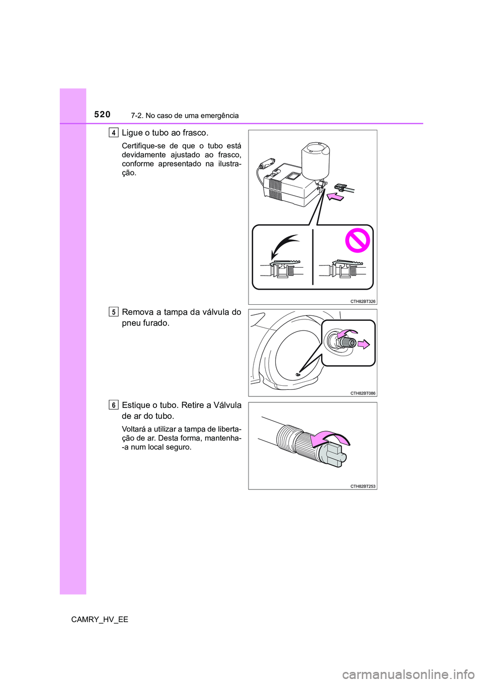 TOYOTA CAMRY 2023 Manual de utilização (in Portuguese) 5207-2. No caso de uma emergência
CAMRY_HV_EE
Ligue o tubo ao frasco.
Certifique-se de que o tubo está
devidamente ajustado ao frasco,
conforme apresentado na ilustra-
ção.
Remova a tam TOYOTA CAMRY 2023 Manual de utilização (in Portuguese) 5207-2. No caso de uma emergência
CAMRY_HV_EE
Ligue o tubo ao frasco.
Certifique-se de que o tubo está
devidamente ajustado ao frasco,
conforme apresentado na ilustra-
ção.
Remova a tam