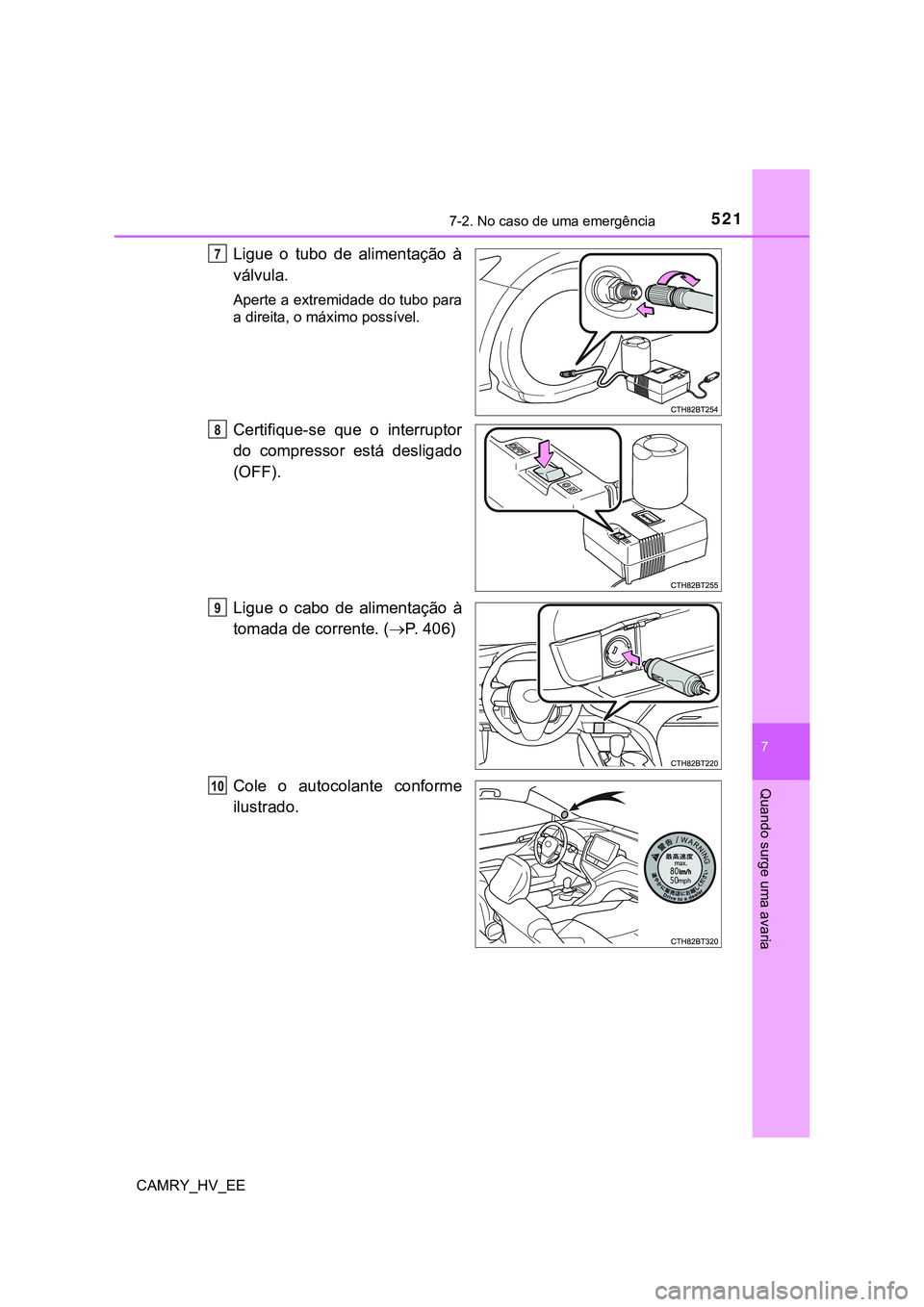 TOYOTA CAMRY 2023 Manual de utilização (in Portuguese) 5217-2. No caso de uma emergência
CAMRY_HV_EE
7
Quando surge uma avaria
Ligue o tubo de alimentação à
válvula.
Aperte a extremidade do tubo para
a direita, o máximo possível.
Certifique-se TOYOTA CAMRY 2023 Manual de utilização (in Portuguese) 5217-2. No caso de uma emergência
CAMRY_HV_EE
7
Quando surge uma avaria
Ligue o tubo de alimentação à
válvula.
Aperte a extremidade do tubo para
a direita, o máximo possível.
Certifique-se