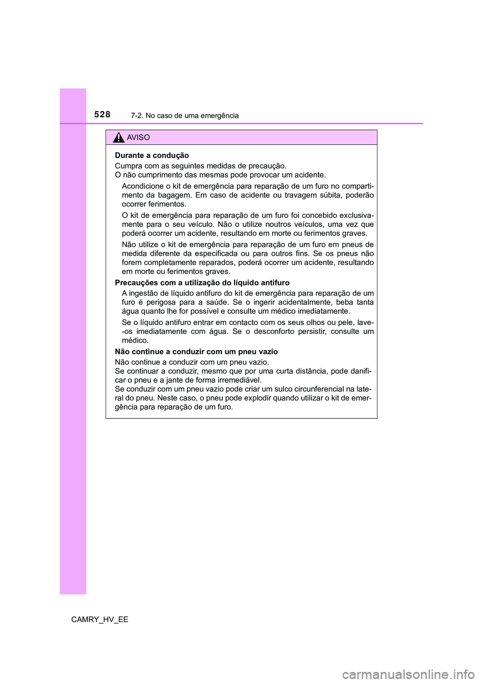 TOYOTA CAMRY 2023 Manual de utilização (in Portuguese) 5287-2. No caso de uma emergência
CAMRY_HV_EE
AV I S O
Durante a condução
Cumpra com as seguintes medidas de precaução.
O não cumprimento das mesmas pode provocar um acidente.
Acondicione o kit TOYOTA CAMRY 2023 Manual de utilização (in Portuguese) 5287-2. No caso de uma emergência
CAMRY_HV_EE
AV I S O
Durante a condução
Cumpra com as seguintes medidas de precaução.
O não cumprimento das mesmas pode provocar um acidente.
Acondicione o kit